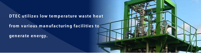 DTEC utilizes low temperature waste heat from various manufacturing facilities to generate energy.